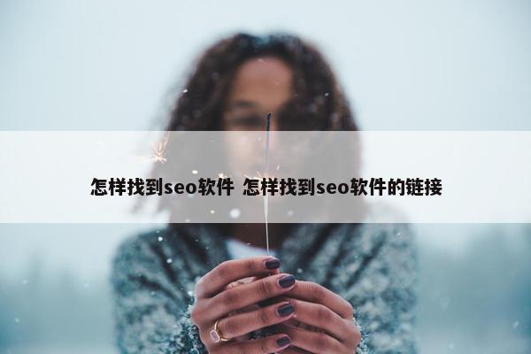 怎样找到seo软件 怎样找到seo软件的链接