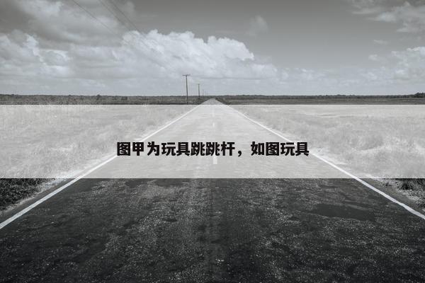 图甲为玩具跳跳杆，如图玩具