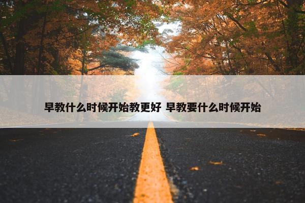 早教什么时候开始教更好 早教要什么时候开始