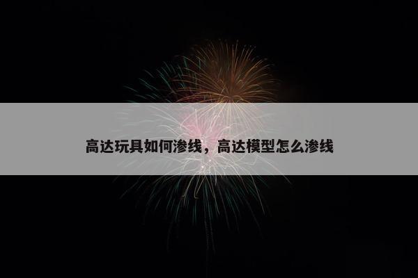 高达玩具如何渗线，高达模型怎么渗线