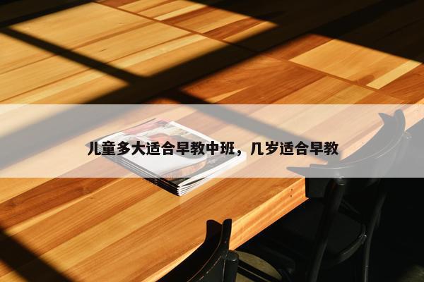 儿童多大适合早教中班，几岁适合早教