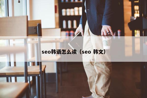 seo韩语怎么读（seo 韩文）