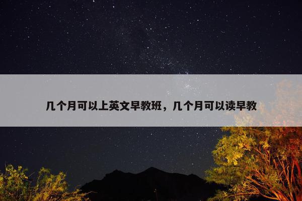 几个月可以上英文早教班，几个月可以读早教