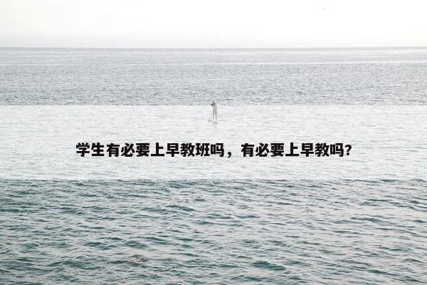 学生有必要上早教班吗，有必要上早教吗?