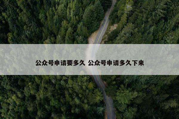 公众号申请要多久 公众号申请多久下来