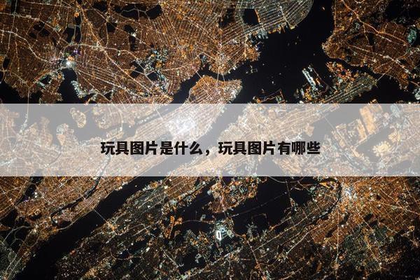 玩具图片是什么，玩具图片有哪些