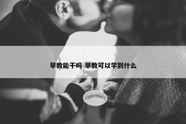 早教能干吗 早教可以学到什么