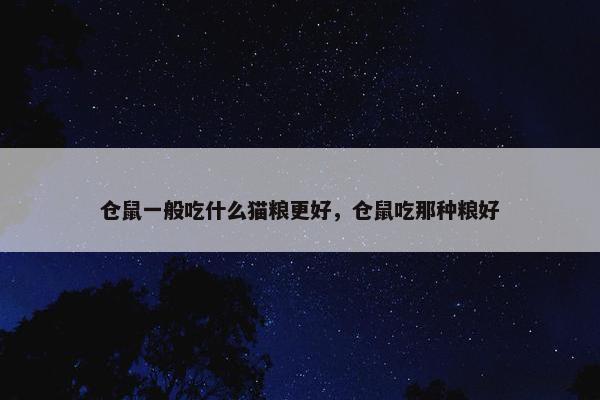 仓鼠一般吃什么猫粮更好，仓鼠吃那种粮好