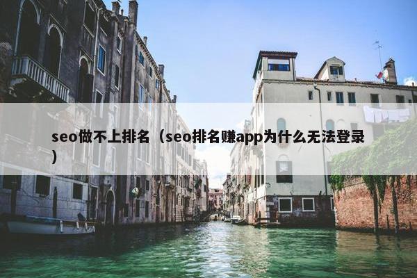 seo做不上排名（seo排名赚app为什么无法登录）