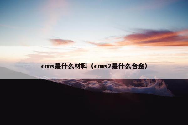 cms是什么材料（cms2是什么合金）