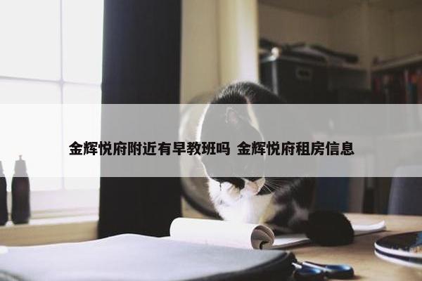 金辉悦府附近有早教班吗 金辉悦府租房信息