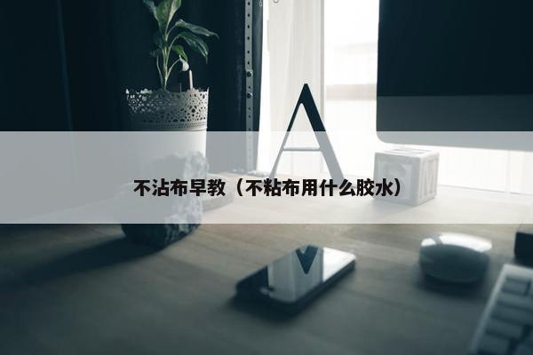 不沾布早教（不粘布用什么胶水）