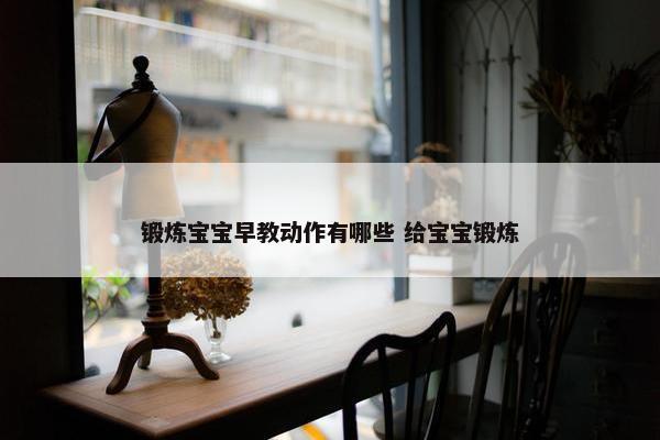 锻炼宝宝早教动作有哪些 给宝宝锻炼