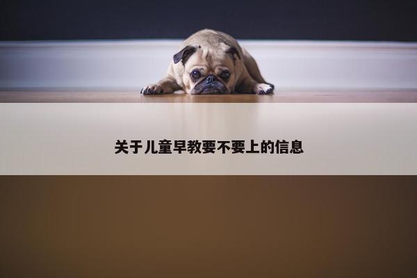 关于儿童早教要不要上的信息