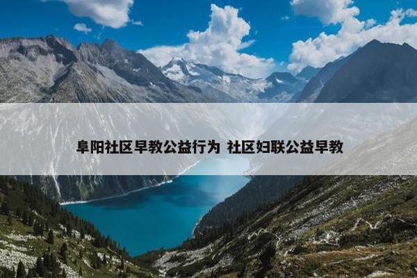 阜阳社区早教公益行为 社区妇联公益早教