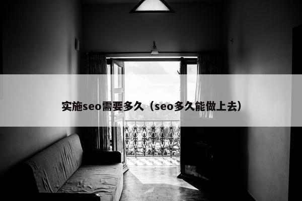 实施seo需要多久（seo多久能做上去）