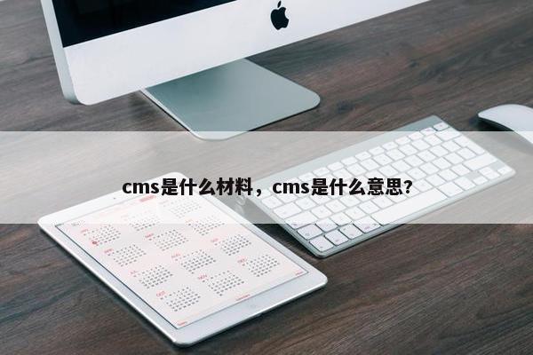 cms是什么材料，cms是什么意思?