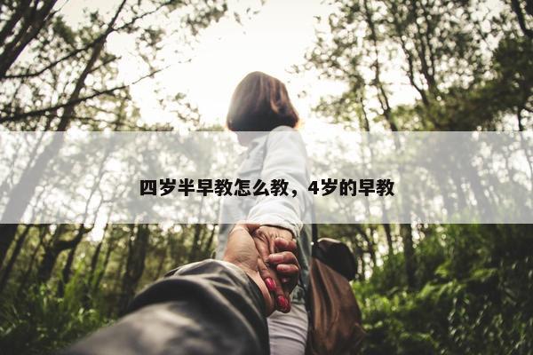 四岁半早教怎么教，4岁的早教