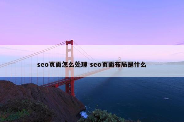 seo页面怎么处理 seo页面布局是什么