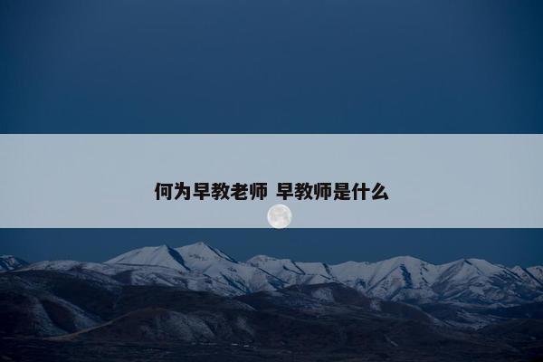 何为早教老师 早教师是什么