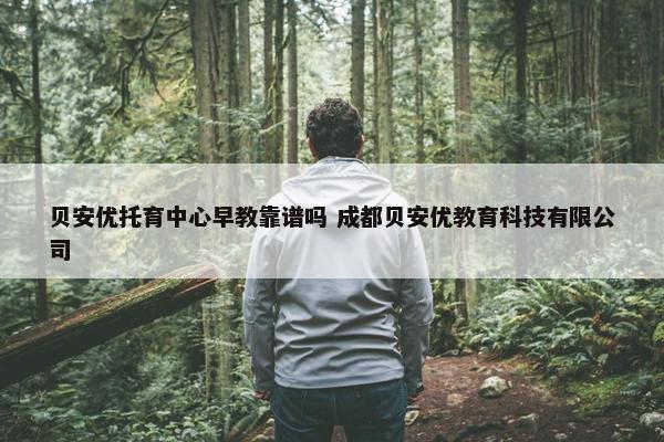 贝安优托育中心早教靠谱吗 成都贝安优教育科技有限公司