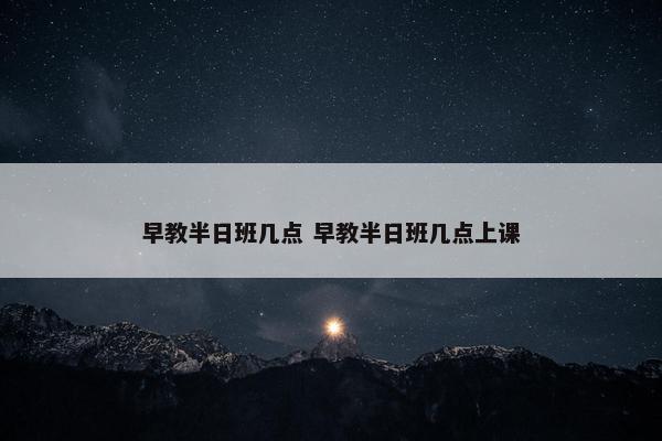 早教半日班几点 早教半日班几点上课