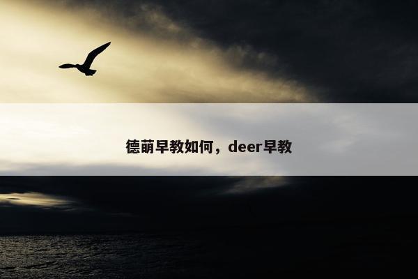 德萌早教如何，deer早教