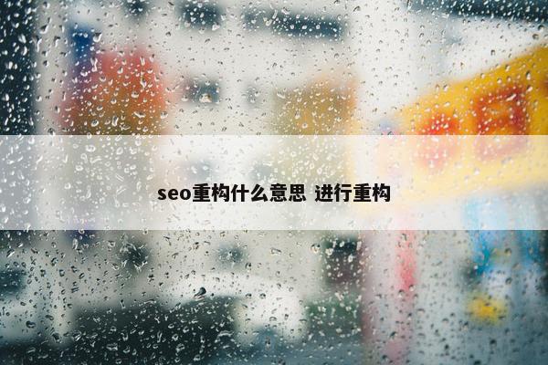 seo重构什么意思 进行重构