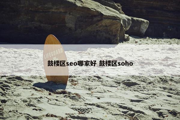 鼓楼区seo哪家好 鼓楼区soho