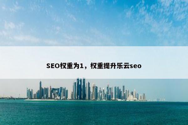 SEO权重为1，权重提升乐云seo