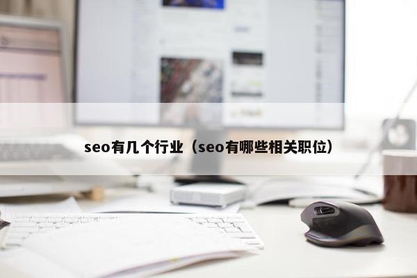 seo有几个行业（seo有哪些相关职位）