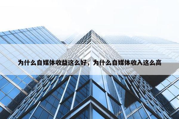 为什么自媒体收益这么好，为什么自媒体收入这么高