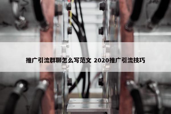 推广引流群聊怎么写范文 2020推广引流技巧