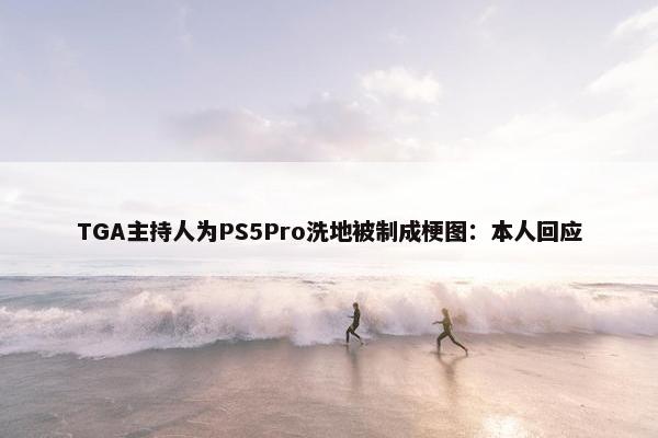 TGA主持人为PS5Pro洗地被制成梗图：本人回应