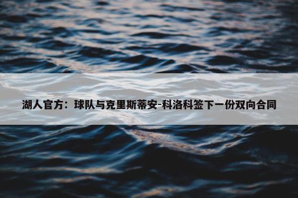 湖人官方：球队与克里斯蒂安-科洛科签下一份双向合同