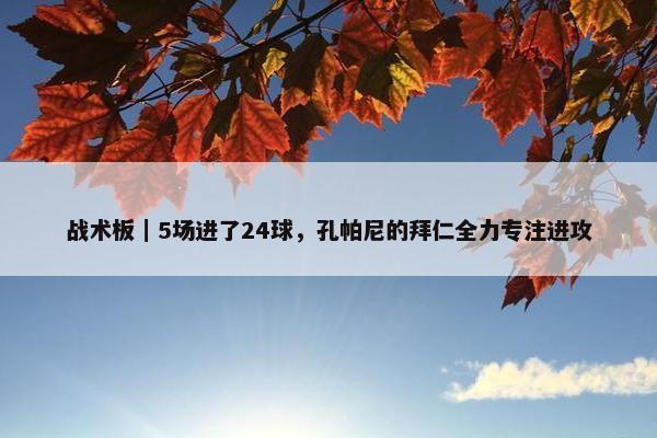 战术板｜5场进了24球，孔帕尼的拜仁全力专注进攻