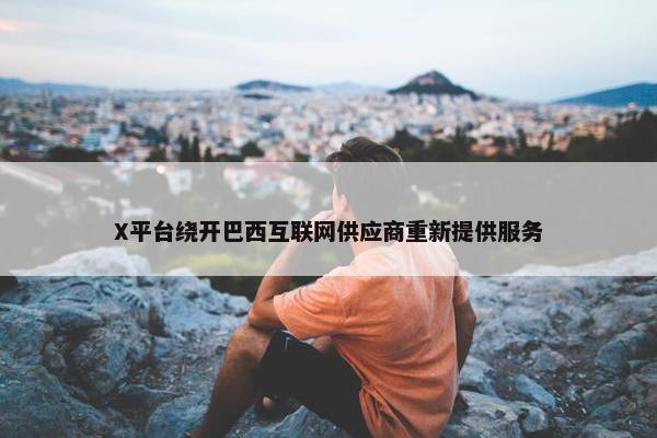 X平台绕开巴西互联网供应商重新提供服务