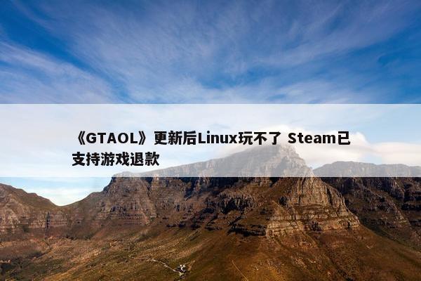 《GTAOL》更新后Linux玩不了 Steam已支持游戏退款