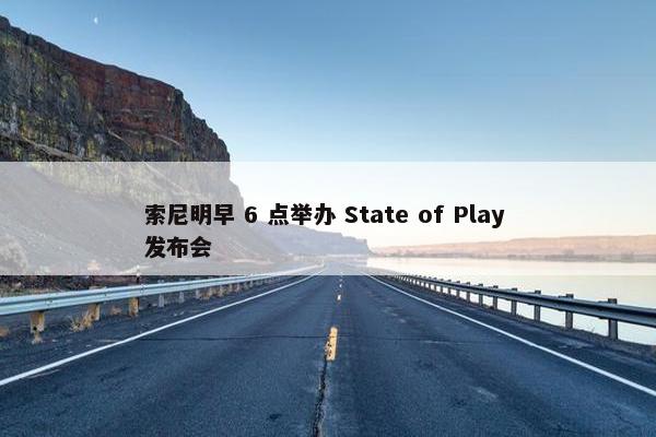 索尼明早 6 点举办 State of Play 发布会