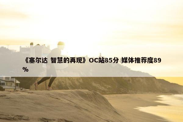 《塞尔达 智慧的再现》OC站85分 媒体推荐度89%