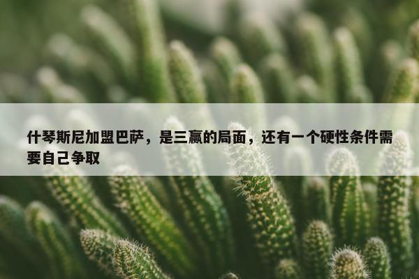 什琴斯尼加盟巴萨，是三赢的局面，还有一个硬性条件需要自己争取