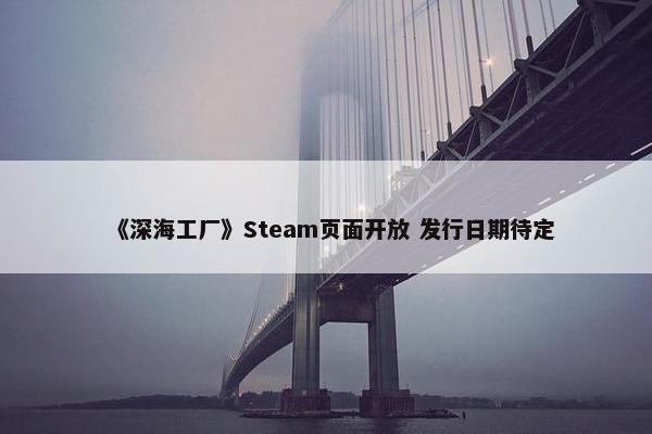 《深海工厂》Steam页面开放 发行日期待定