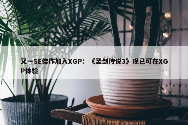 又一SE佳作加入XGP：《圣剑传说3》现已可在XGP体验