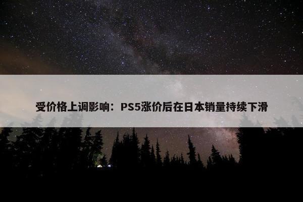 受价格上调影响：PS5涨价后在日本销量持续下滑