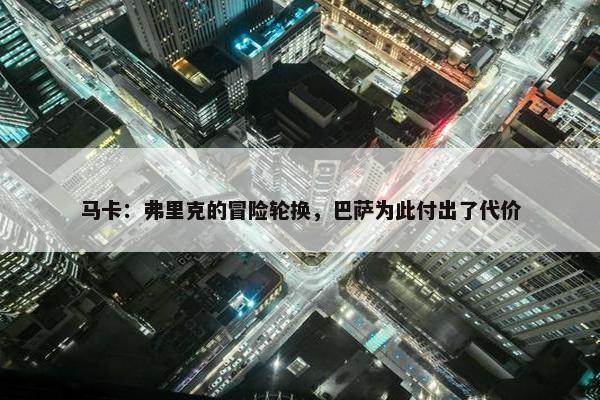 马卡：弗里克的冒险轮换，巴萨为此付出了代价