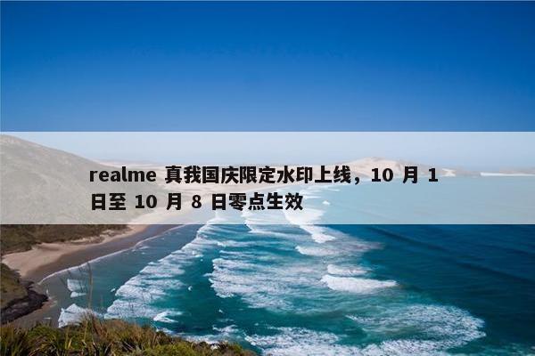 realme 真我国庆限定水印上线，10 月 1 日至 10 月 8 日零点生效