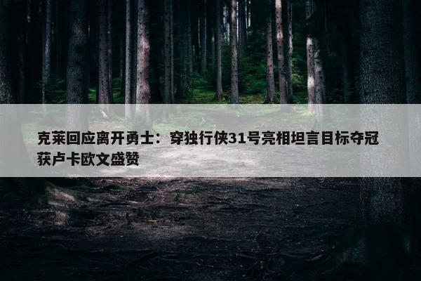 克莱回应离开勇士：穿独行侠31号亮相坦言目标夺冠 获卢卡欧文盛赞