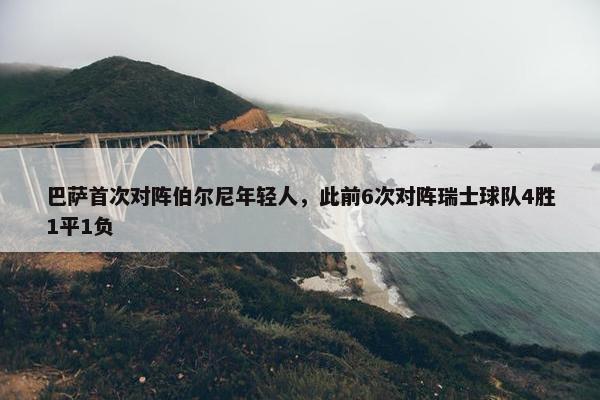 巴萨首次对阵伯尔尼年轻人，此前6次对阵瑞士球队4胜1平1负