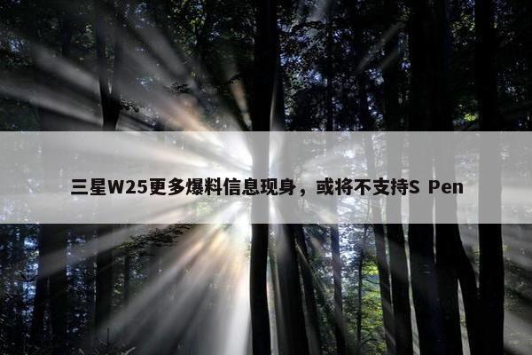 三星W25更多爆料信息现身，或将不支持S Pen