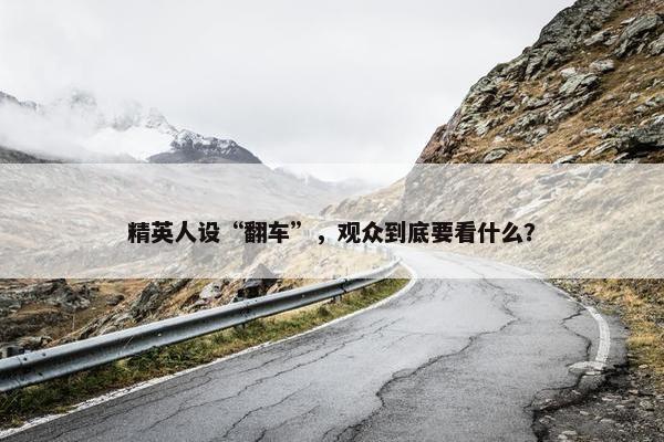 精英人设“翻车”，观众到底要看什么？